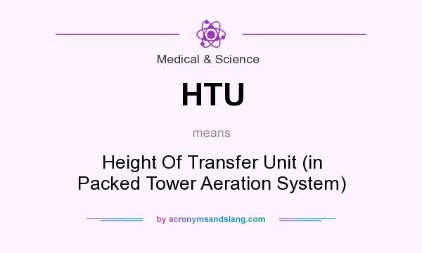 What does HTU mean? It stands for Height Of Transfer Unit (in Packed Tower Aeration System)