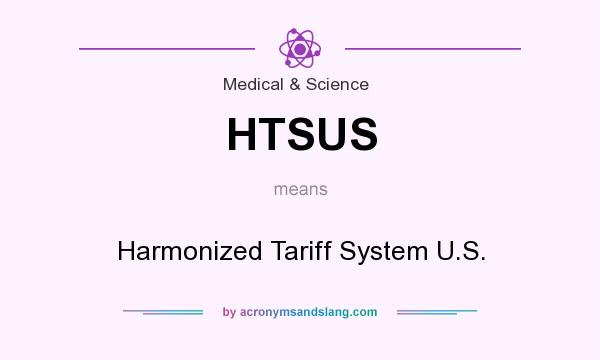 What does HTSUS mean? It stands for Harmonized Tariff System U.S.