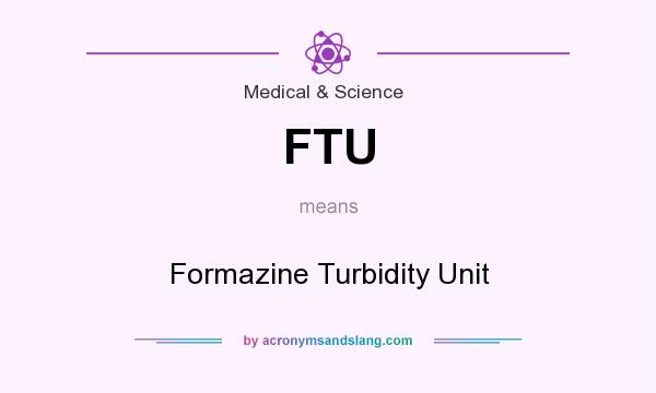 What does FTU mean? It stands for Formazine Turbidity Unit