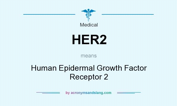What does HER2 mean? It stands for Human Epidermal Growth Factor Receptor 2