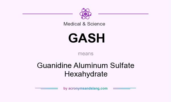 What does GASH mean? It stands for Guanidine Aluminum Sulfate Hexahydrate