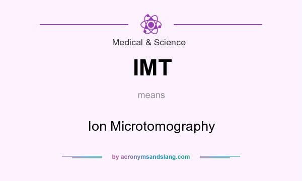 What does IMT mean? It stands for Ion Microtomography