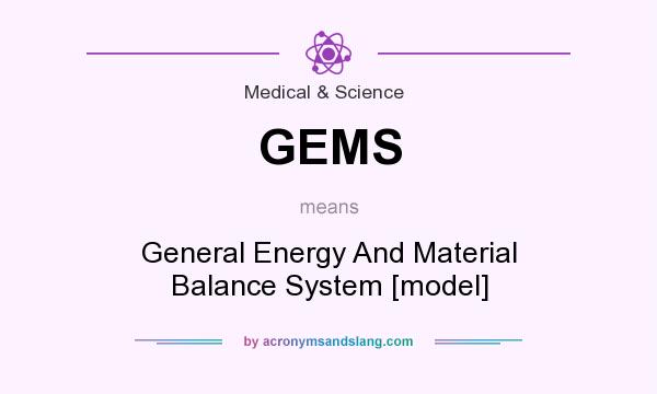 What does GEMS mean? It stands for General Energy And Material Balance System [model]