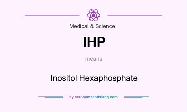 What does IHP mean? It stands for Inositol Hexaphosphate
