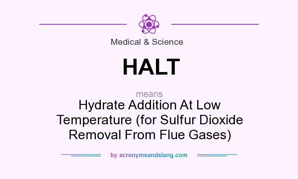 What does HALT mean? It stands for Hydrate Addition At Low Temperature (for Sulfur Dioxide Removal From Flue Gases)