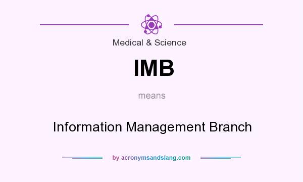 What does IMB mean? It stands for Information Management Branch