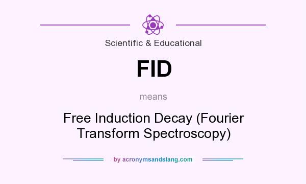 What does FID mean? It stands for Free Induction Decay (Fourier Transform Spectroscopy)
