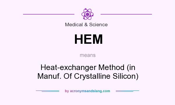 What does HEM mean? It stands for Heat-exchanger Method (in Manuf. Of Crystalline Silicon)