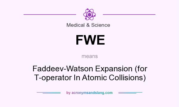 What does FWE mean? It stands for Faddeev-Watson Expansion (for T-operator In Atomic Collisions)