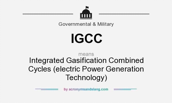 What does IGCC mean? It stands for Integrated Gasification Combined Cycles (electric Power Generation Technology)