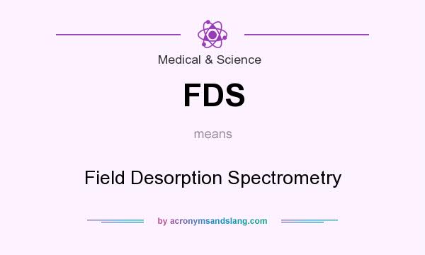 What does FDS mean? It stands for Field Desorption Spectrometry