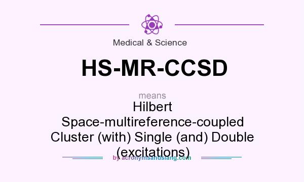 What does HS-MR-CCSD mean? It stands for Hilbert Space-multireference-coupled Cluster (with) Single (and) Double (excitations)