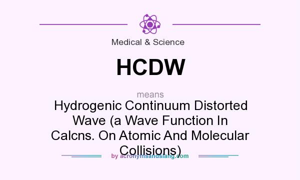 What does HCDW mean? It stands for Hydrogenic Continuum Distorted Wave (a Wave Function In Calcns. On Atomic And Molecular Collisions)