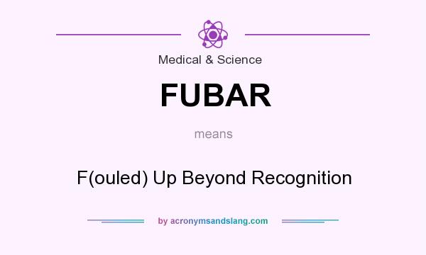 What does FUBAR mean? It stands for F(ouled) Up Beyond Recognition