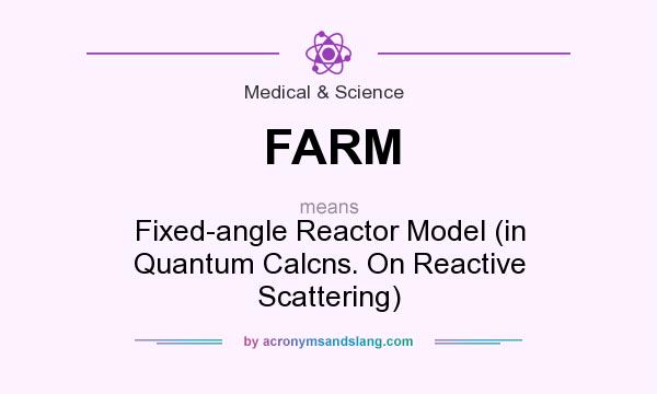 What does FARM mean? It stands for Fixed-angle Reactor Model (in Quantum Calcns. On Reactive Scattering)