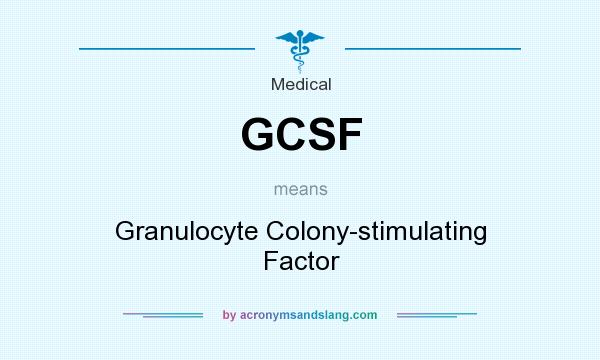 What does GCSF mean? It stands for Granulocyte Colony-stimulating Factor