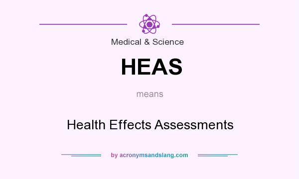 What does HEAS mean? It stands for Health Effects Assessments