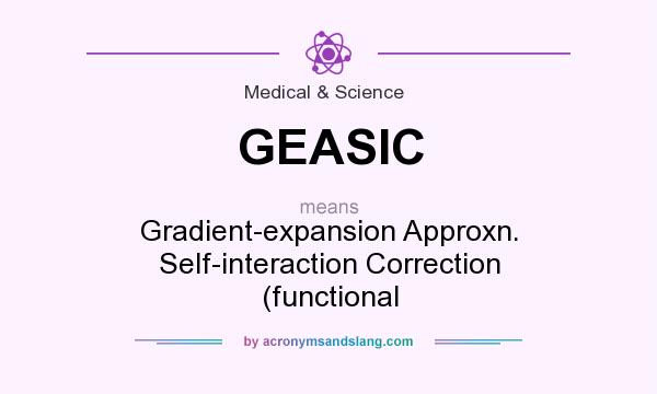 What does GEASIC mean? It stands for Gradient-expansion Approxn. Self-interaction Correction (functional