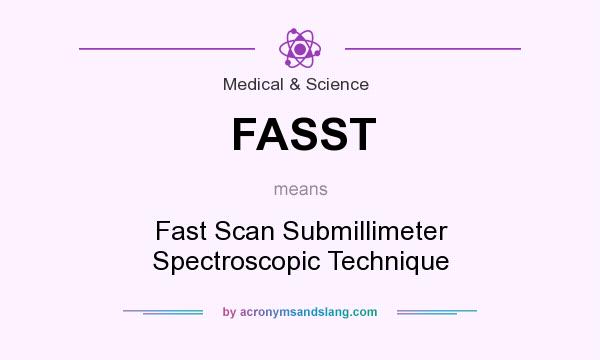 What does FASST mean? It stands for Fast Scan Submillimeter Spectroscopic Technique