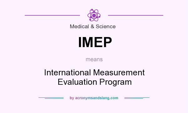 What does IMEP mean? It stands for International Measurement Evaluation Program