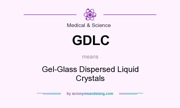 What does GDLC mean? It stands for Gel-Glass Dispersed Liquid Crystals