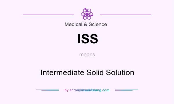What does ISS mean? It stands for Intermediate Solid Solution