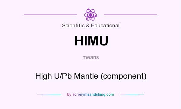 What does HIMU mean? It stands for High U/Pb Mantle (component)