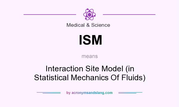 What does ISM mean? It stands for Interaction Site Model (in Statistical Mechanics Of Fluids)