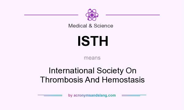 What does ISTH mean? It stands for International Society On Thrombosis And Hemostasis