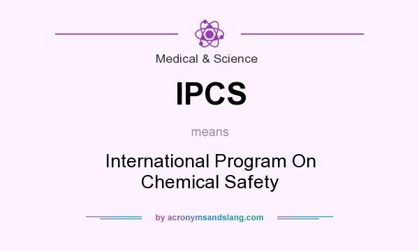 What does IPCS mean? It stands for International Program On Chemical Safety