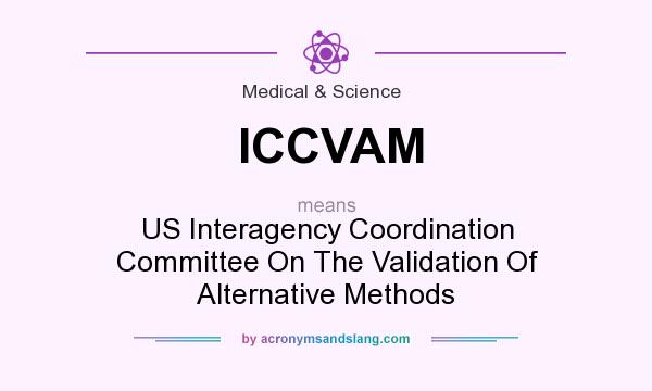 What does ICCVAM mean? It stands for US Interagency Coordination Committee On The Validation Of Alternative Methods
