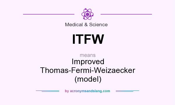 What does ITFW mean? It stands for Improved Thomas-Fermi-Weizaecker (model)