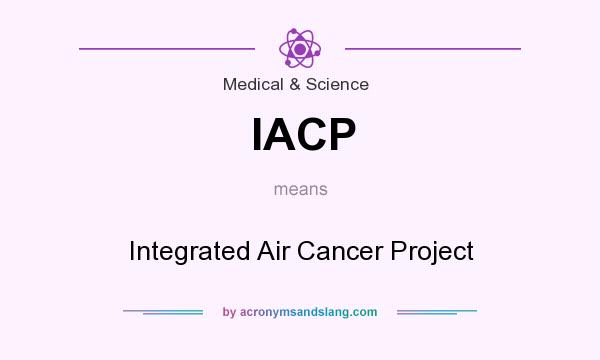 What does IACP mean? It stands for Integrated Air Cancer Project