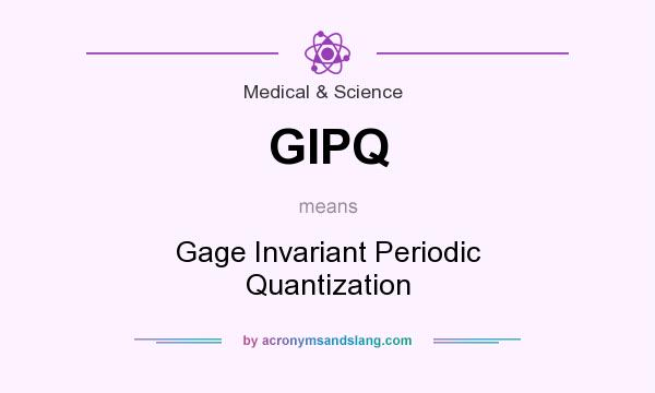 What does GIPQ mean? It stands for Gage Invariant Periodic Quantization