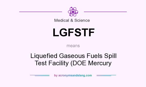 What does LGFSTF mean? It stands for Liquefied Gaseous Fuels Spill Test Facility (DOE Mercury