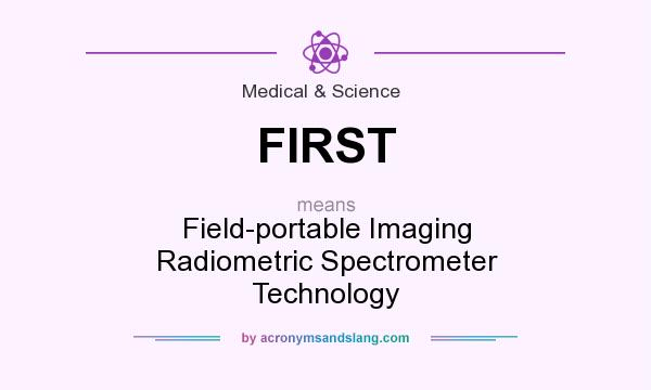 What does FIRST mean? It stands for Field-portable Imaging Radiometric Spectrometer Technology