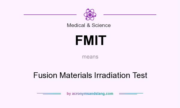 What does FMIT mean? It stands for Fusion Materials Irradiation Test