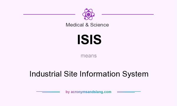 What does ISIS mean? It stands for Industrial Site Information System
