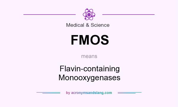 What does FMOS mean? It stands for Flavin-containing Monooxygenases