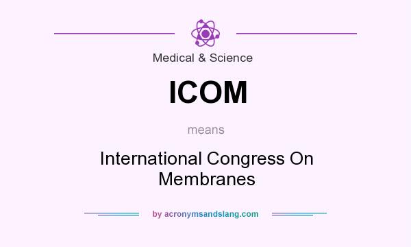 What does ICOM mean? It stands for International Congress On Membranes