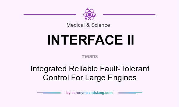 What does INTERFACE II mean? It stands for Integrated Reliable Fault-Tolerant Control For Large Engines