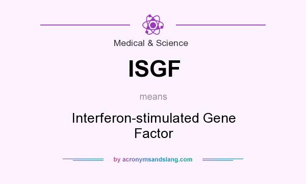 What does ISGF mean? It stands for Interferon-stimulated Gene Factor