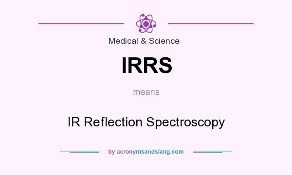 What does IRRS mean? It stands for IR Reflection Spectroscopy