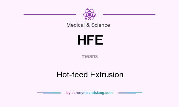 What does HFE mean? It stands for Hot-feed Extrusion