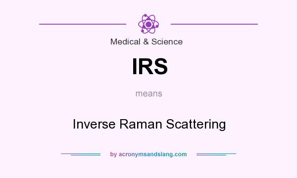 What does IRS mean? It stands for Inverse Raman Scattering