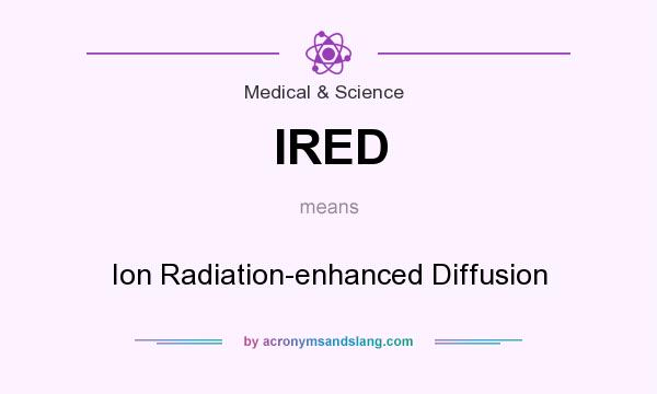 What does IRED mean? It stands for Ion Radiation-enhanced Diffusion