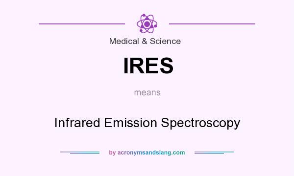 What does IRES mean? It stands for Infrared Emission Spectroscopy