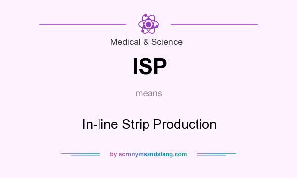 What does ISP mean? It stands for In-line Strip Production