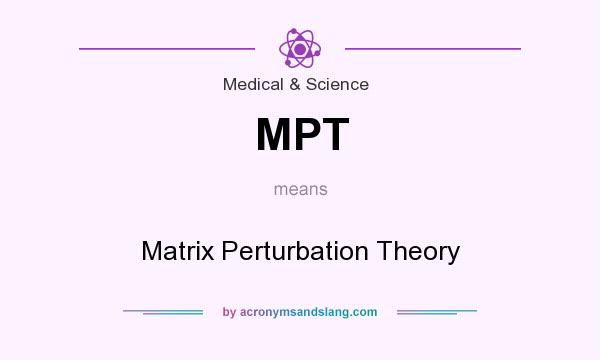 What does MPT mean? It stands for Matrix Perturbation Theory