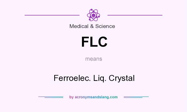 What does FLC mean? It stands for Ferroelec. Liq. Crystal